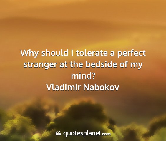 Vladimir nabokov - why should i tolerate a perfect stranger at the...