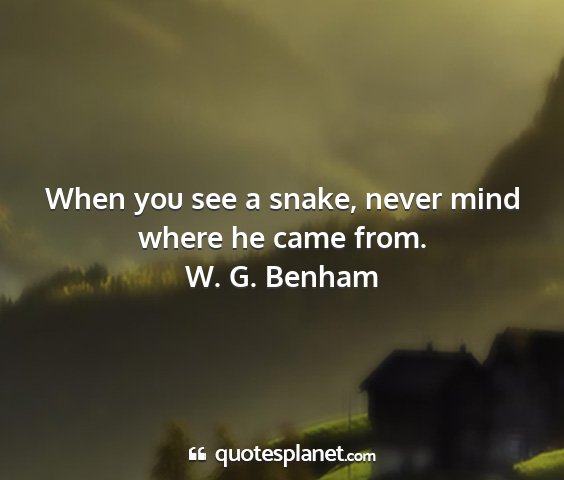 W. g. benham - when you see a snake, never mind where he came...