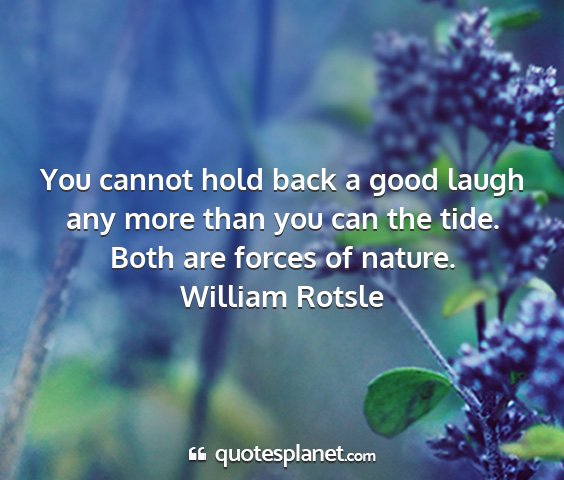 William rotsle - you cannot hold back a good laugh any more than...