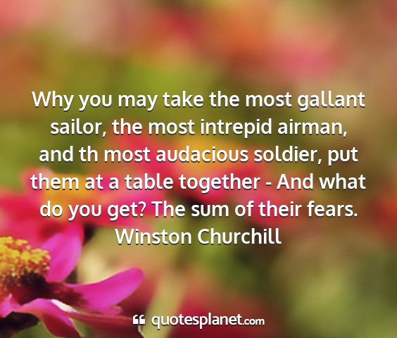 Winston churchill - why you may take the most gallant sailor, the...
