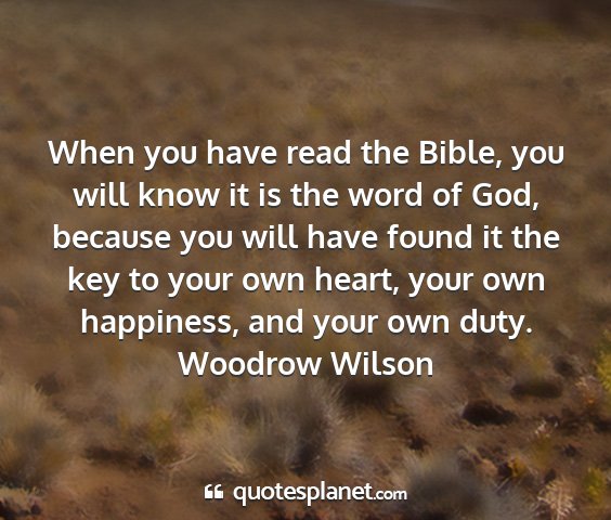 Woodrow wilson - when you have read the bible, you will know it is...