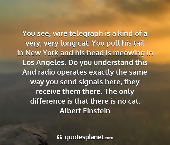 Albert einstein - you see, wire telegraph is a kind of a very, very...