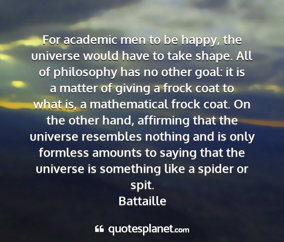 Battaille - for academic men to be happy, the universe would...
