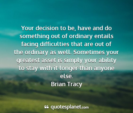 Brian tracy - your decision to be, have and do something out of...