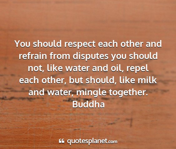 Buddha - you should respect each other and refrain from...