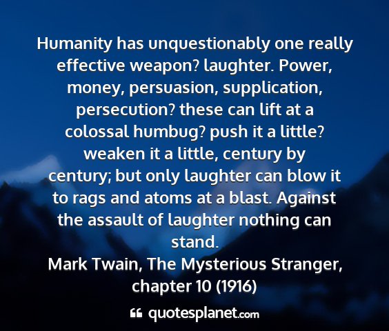 Mark twain, the mysterious stranger, chapter 10 (1916) - humanity has unquestionably one really effective...