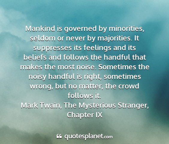 Mark twain, the mysterious stranger, chapter ix - mankind is governed by minorities, seldom or...