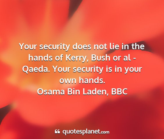 Osama bin laden, bbc - your security does not lie in the hands of kerry,...