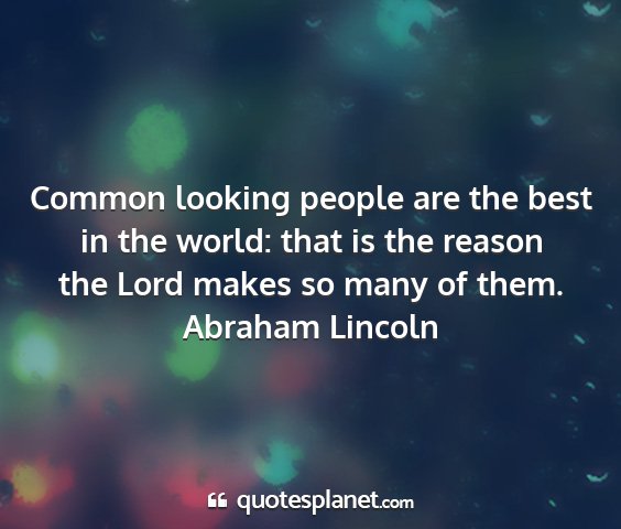 Abraham lincoln - common looking people are the best in the world:...