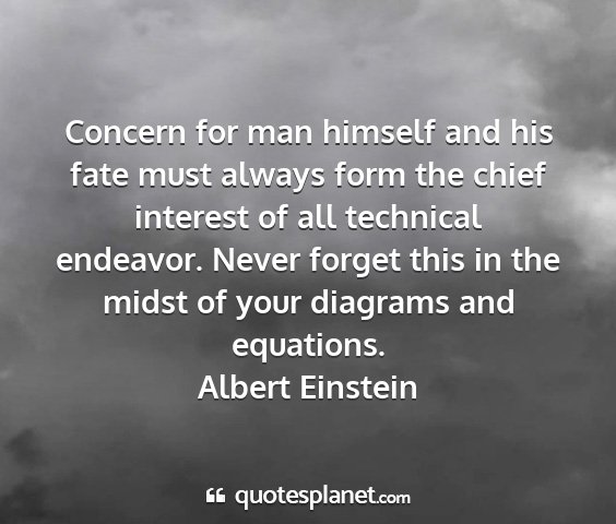 Albert einstein - concern for man himself and his fate must always...