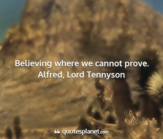 Alfred, lord tennyson - believing where we cannot prove....