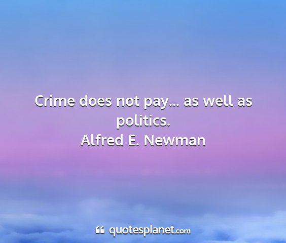 Alfred e. newman - crime does not pay... as well as politics....