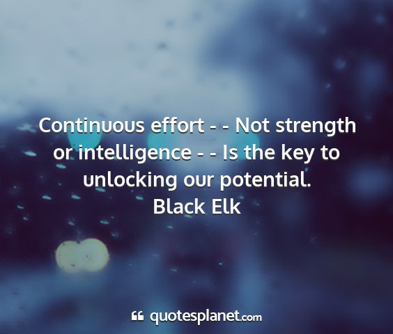 Black elk - continuous effort - - not strength or...