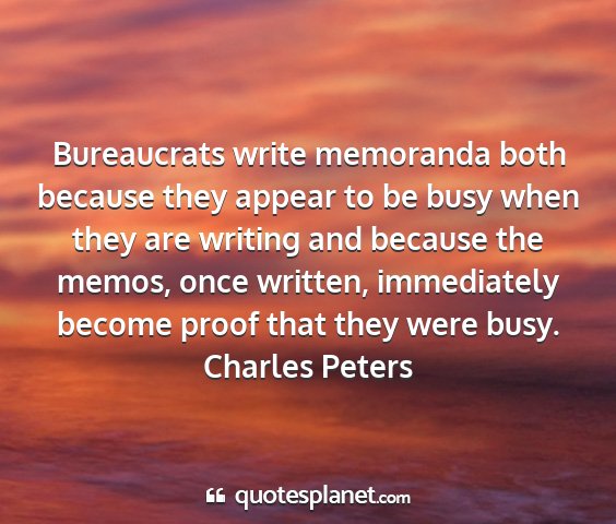 Charles peters - bureaucrats write memoranda both because they...