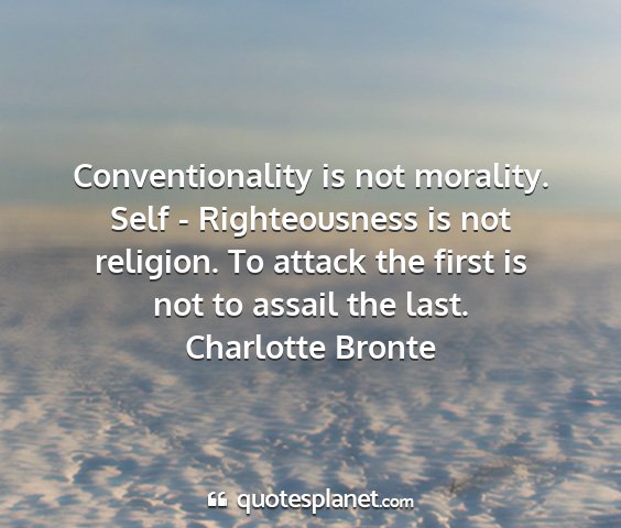 Charlotte bronte - conventionality is not morality. self -...