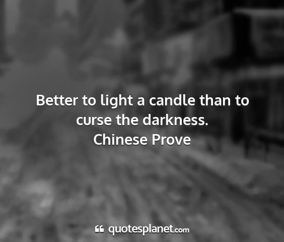 Chinese prove - better to light a candle than to curse the...