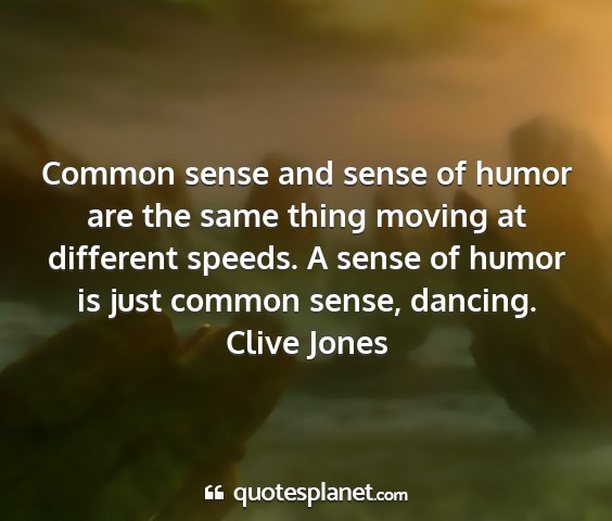 Clive jones - common sense and sense of humor are the same...