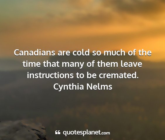 Cynthia nelms - canadians are cold so much of the time that many...