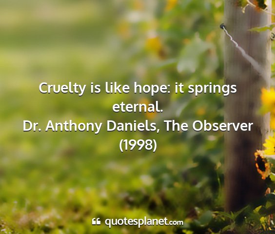 Dr. anthony daniels, the observer (1998) - cruelty is like hope: it springs eternal....