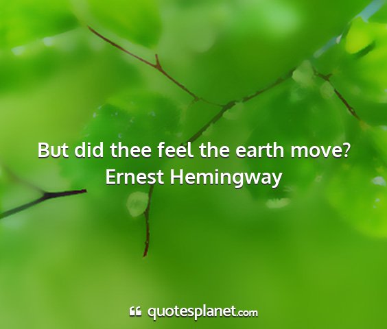Ernest hemingway - but did thee feel the earth move?...
