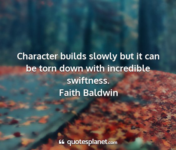 Faith baldwin - character builds slowly but it can be torn down...