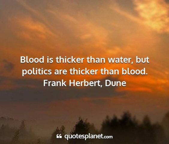 Frank herbert, dune - blood is thicker than water, but politics are...