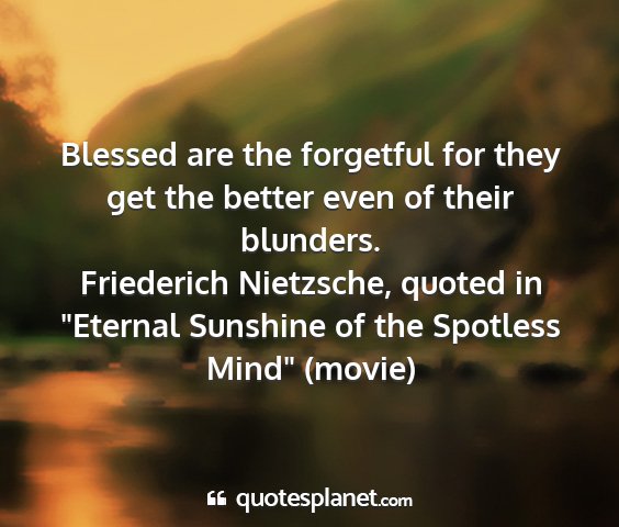 Friederich nietzsche, quoted in 
