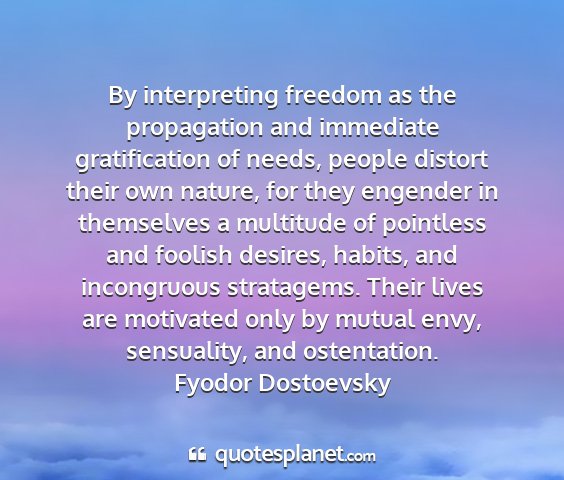 Fyodor dostoevsky - by interpreting freedom as the propagation and...