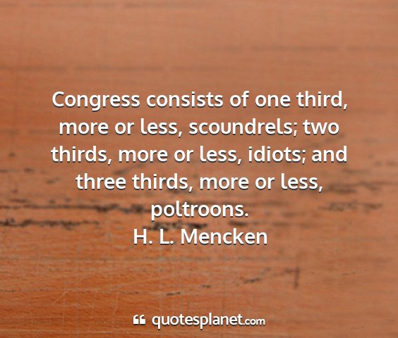 H. l. mencken - congress consists of one third, more or less,...