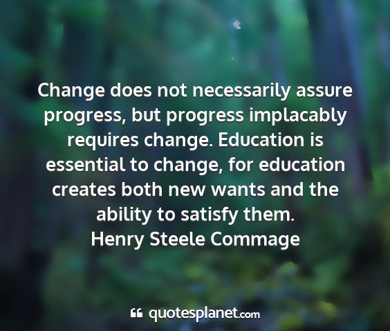 Henry steele commage - change does not necessarily assure progress, but...