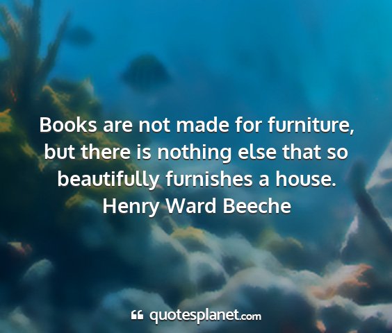 Henry ward beeche - books are not made for furniture, but there is...