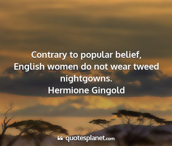 Hermione gingold - contrary to popular belief, english women do not...