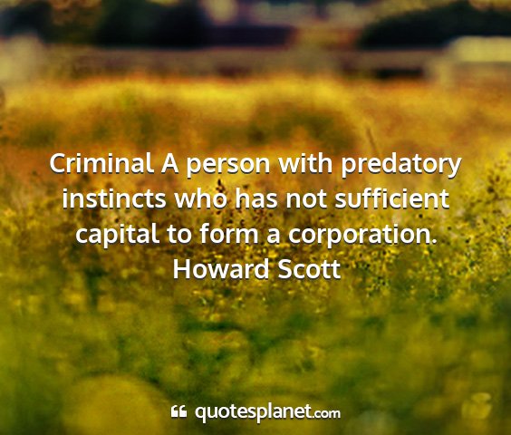 Howard scott - criminal a person with predatory instincts who...