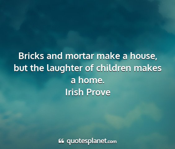 Irish prove - bricks and mortar make a house, but the laughter...