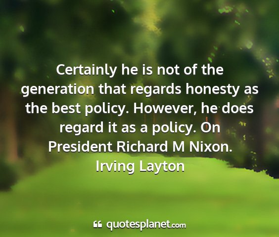 Irving layton - certainly he is not of the generation that...