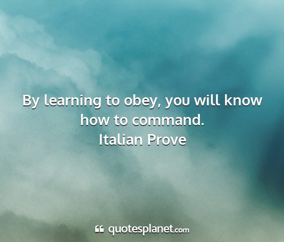 Italian prove - by learning to obey, you will know how to command....