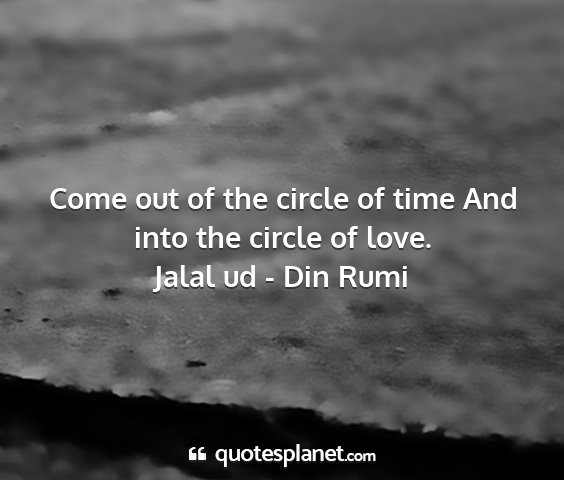 Jalal ud - din rumi - come out of the circle of time and into the...