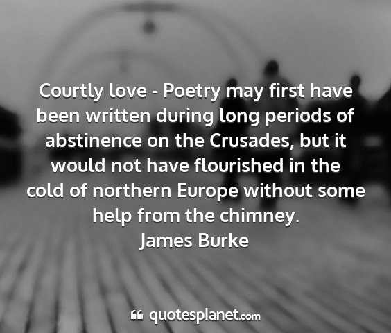 James burke - courtly love - poetry may first have been written...