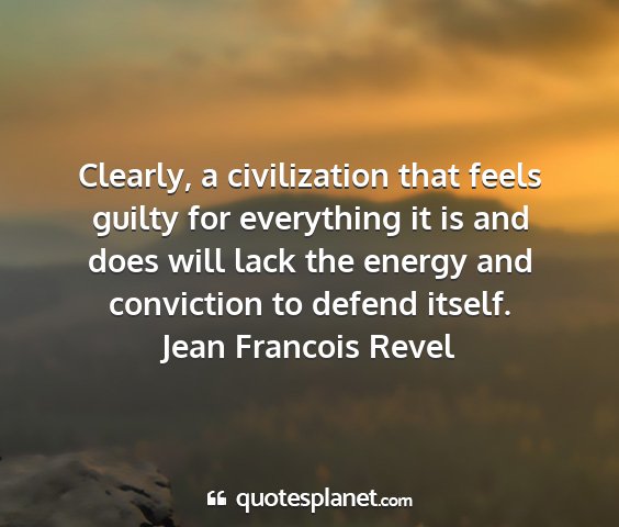 Jean francois revel - clearly, a civilization that feels guilty for...