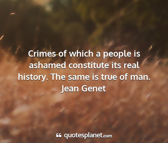 Jean genet - crimes of which a people is ashamed constitute...