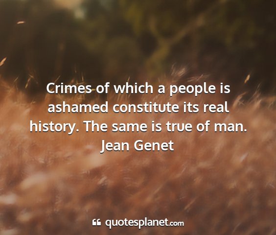 Jean genet - crimes of which a people is ashamed constitute...