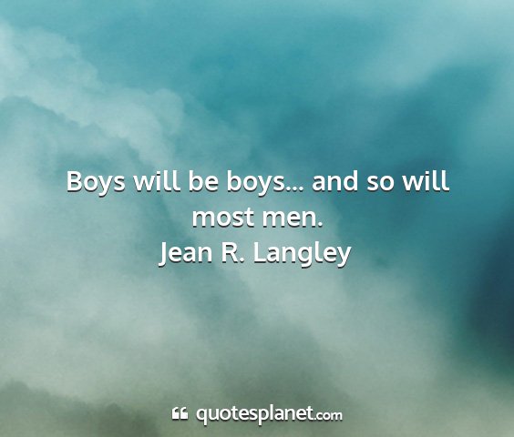 Jean r. langley - boys will be boys... and so will most men....