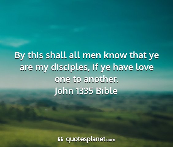 John 1335 bible - by this shall all men know that ye are my...