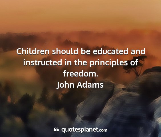 John adams - children should be educated and instructed in the...