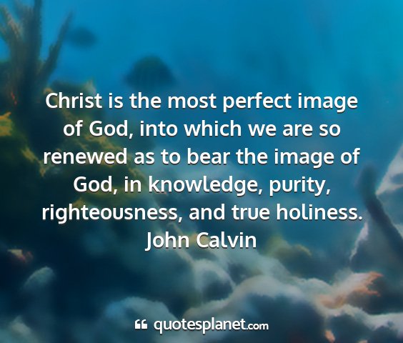 John calvin - christ is the most perfect image of god, into...