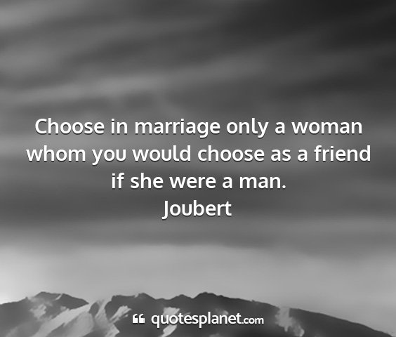 Joubert - choose in marriage only a woman whom you would...