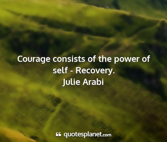 Julie arabi - courage consists of the power of self - recovery....