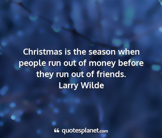 Larry wilde - christmas is the season when people run out of...