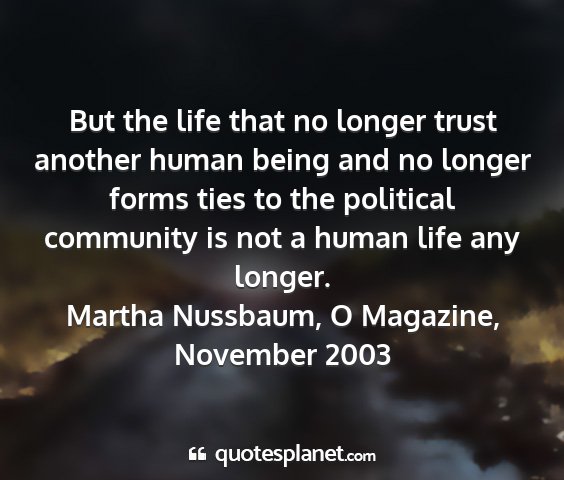 Martha nussbaum, o magazine, november 2003 - but the life that no longer trust another human...