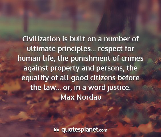 Max nordau - civilization is built on a number of ultimate...